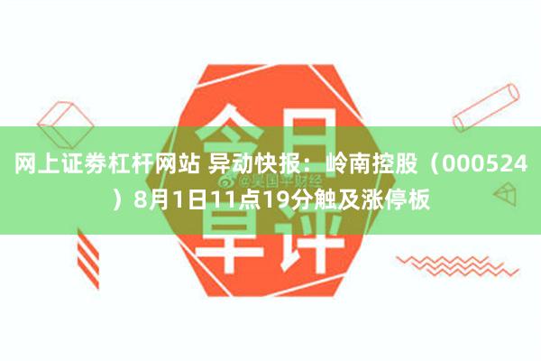 网上证劵杠杆网站 异动快报：岭南控股（000524）8月1日11点19分触及涨停板