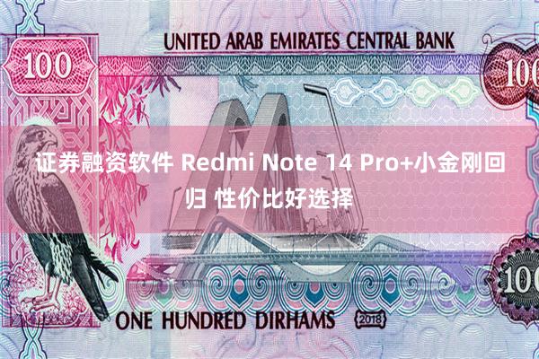 证券融资软件 Redmi Note 14 Pro+小金刚回归 性价比好选择