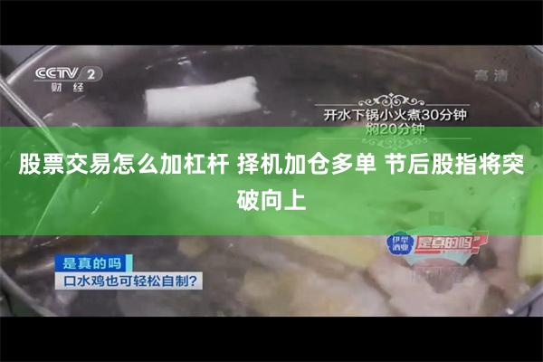 股票交易怎么加杠杆 择机加仓多单 节后股指将突破向上